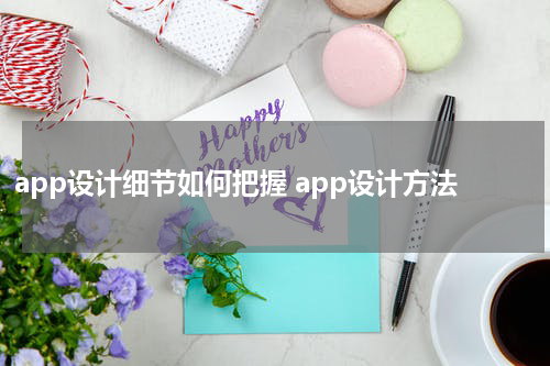 app设计细节如何把握 app设计方法