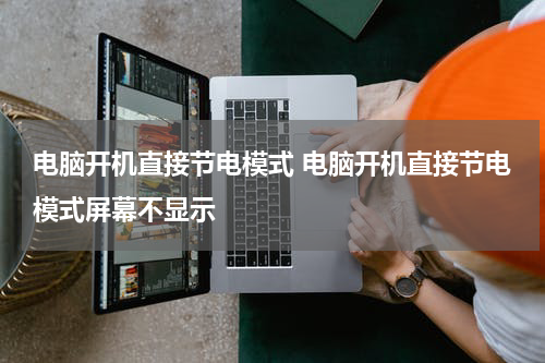 电脑开机直接节电模式 电脑开机直接节电模式屏幕不显示