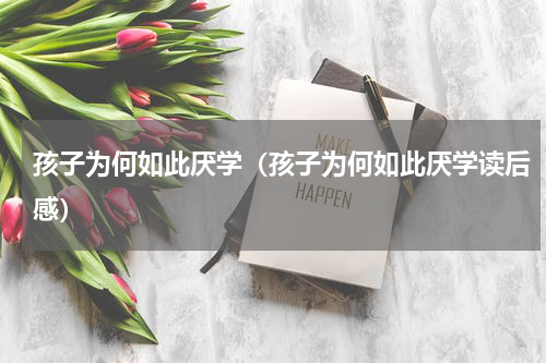 孩子为何如此厌学（孩子为何如此厌学读后感）