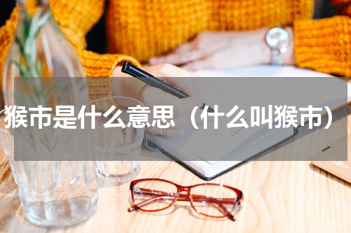 猴市是什么意思（什么叫猴市）