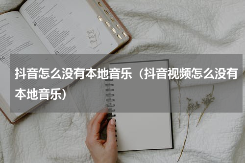 抖音怎么没有本地音乐（抖音视频怎么没有本地音乐）