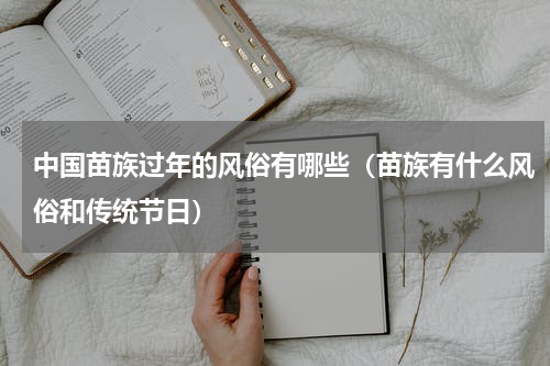 中国苗族过年的风俗有哪些（苗族有什么风俗和传统节日）