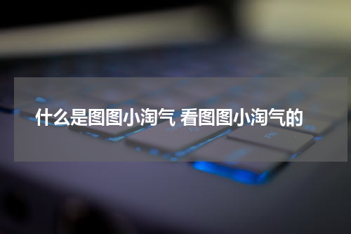 什么是图图小淘气 看图图小淘气的