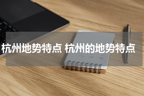 杭州地势特点 杭州的地势特点
