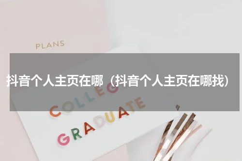 抖音个人主页在哪（抖音个人主页在哪找）