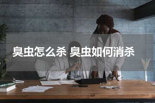 臭虫怎么杀 臭虫如何消杀