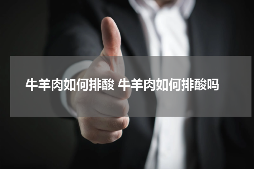 牛羊肉如何排酸 牛羊肉如何排酸吗