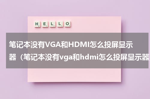 笔记本没有VGA和HDMI怎么投屏显示器（笔记本没有vga和hdmi怎么投屏显示器）