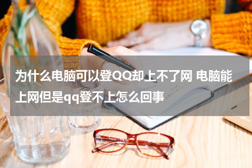为什么电脑可以登QQ却上不了网 电脑能上网但是qq登不上怎么回事
