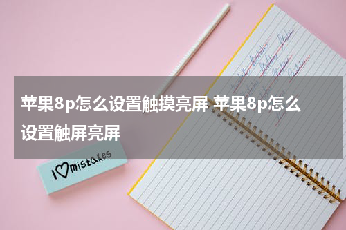 苹果8p怎么设置触摸亮屏 苹果8p怎么设置触屏亮屏