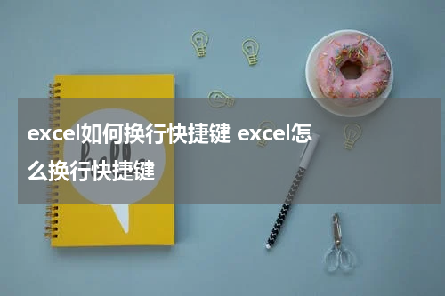 excel如何换行快捷键 excel怎么换行快捷键