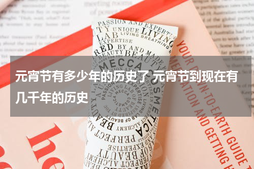 元宵节有多少年的历史了 元宵节到现在有几千年的历史