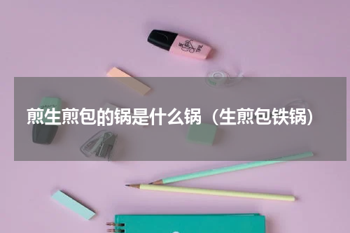 煎生煎包的锅是什么锅（生煎包铁锅）