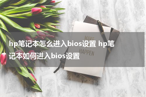 hp笔记本怎么进入bios设置 hp笔记本如何进入bios设置