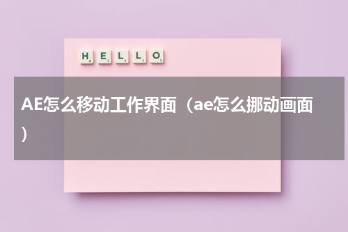 AE怎么移动工作界面（ae怎么挪动画面）