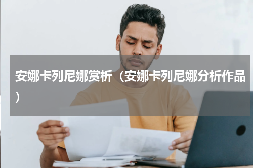 安娜卡列尼娜赏析（安娜卡列尼娜分析作品）