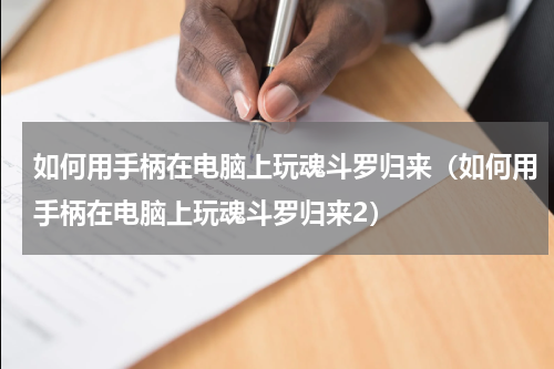 如何用手柄在电脑上玩魂斗罗归来（如何用手柄在电脑上玩魂斗罗归来2）