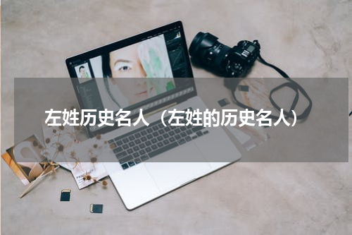 左姓历史名人（左姓的历史名人）