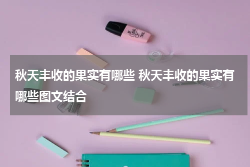 秋天丰收的果实有哪些 秋天丰收的果实有哪些图文结合