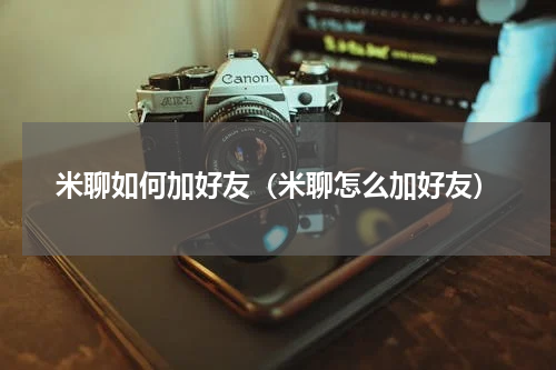 米聊如何加好友（米聊怎么加好友）