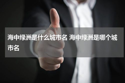 海中绿洲是什么城市名 海中绿洲是哪个城市名