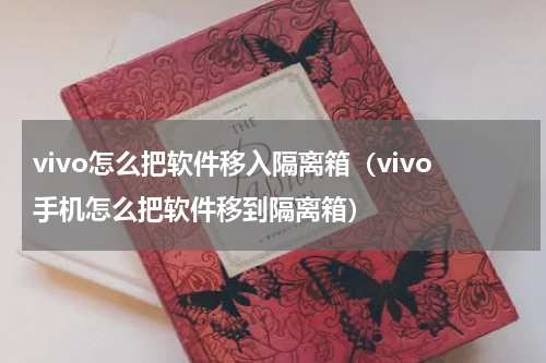 vivo怎么把软件移入隔离箱（vivo手机怎么把软件移到隔离箱）
