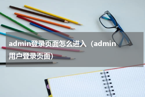admin登录页面怎么进入（admin用户登录页面）