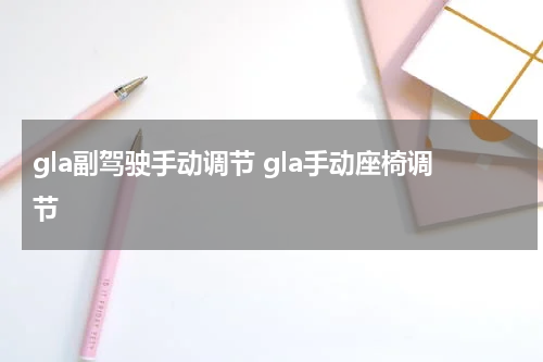 gla副驾驶手动调节 gla手动座椅调节