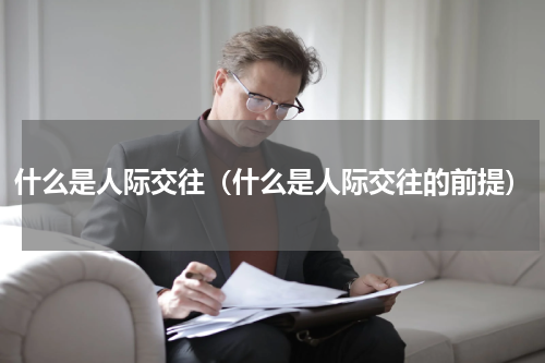 什么是人际交往（什么是人际交往的前提）