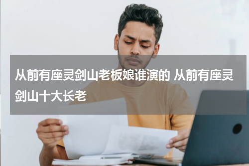 从前有座灵剑山老板娘谁演的 从前有座灵剑山十大长老