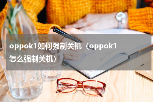 oppok1如何强制关机（oppok1怎么强制关机）