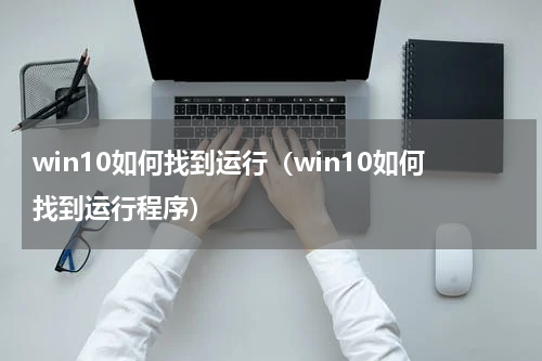 win10如何找到运行（win10如何找到运行程序）
