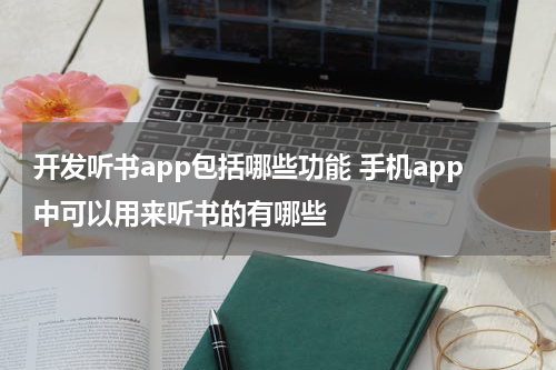 开发听书app包括哪些功能 手机app中可以用来听书的有哪些