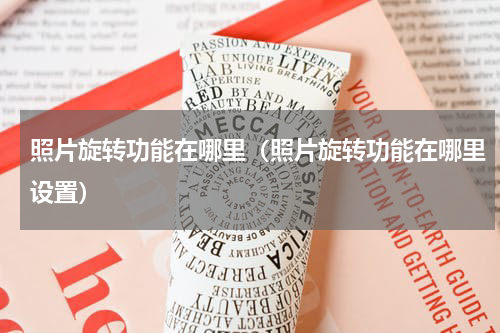 照片旋转功能在哪里（照片旋转功能在哪里设置）