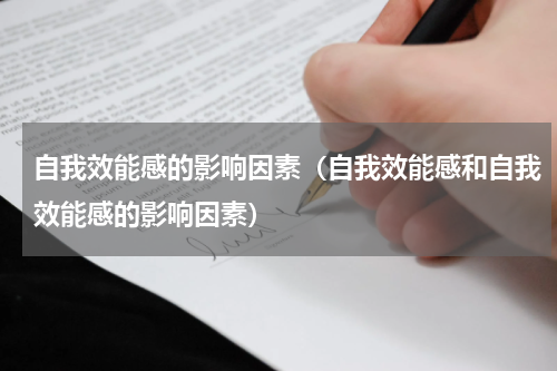 自我效能感的影响因素（自我效能感和自我效能感的影响因素）