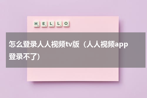 怎么登录人人视频tv版（人人视频app登录不了）