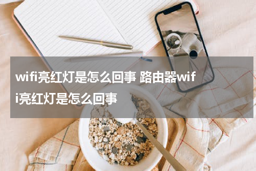 wifi亮红灯是怎么回事 路由器wifi亮红灯是怎么回事