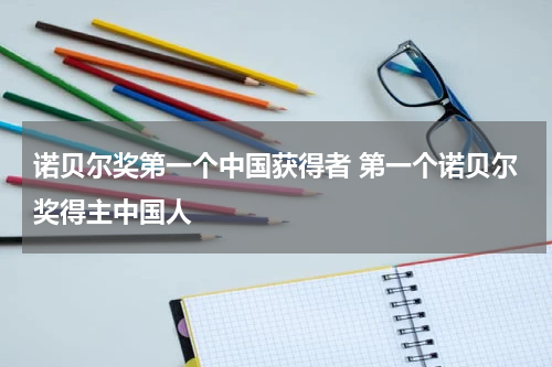 诺贝尔奖第一个中国获得者 第一个诺贝尔奖得主中国人