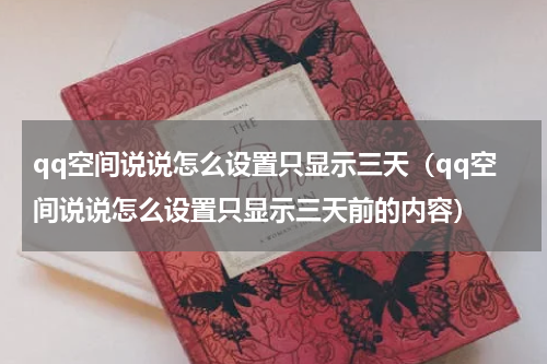 qq空间说说怎么设置只显示三天（qq空间说说怎么设置只显示三天前的内容）