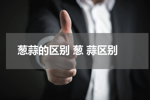 葱蒜的区别 葱 蒜区别