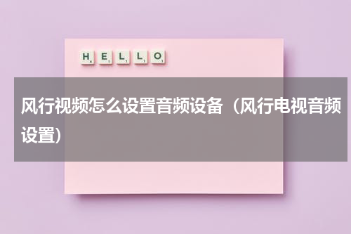 风行视频怎么设置音频设备（风行电视音频设置）