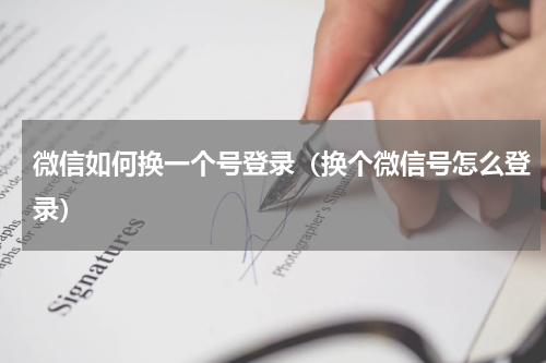 微信如何换一个号登录（换个微信号怎么登录）