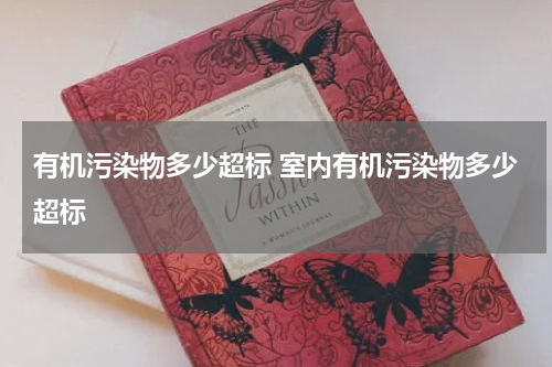 有机污染物多少超标 室内有机污染物多少超标