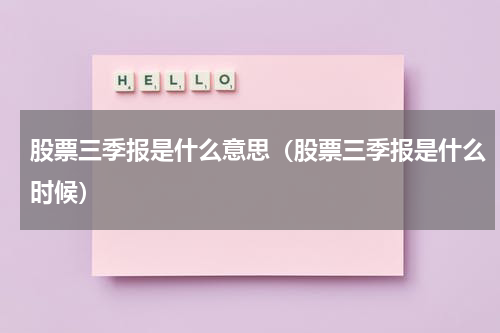 股票三季报是什么意思（股票三季报是什么时候）