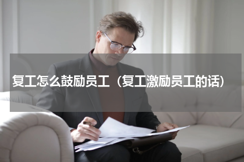 复工怎么鼓励员工（复工激励员工的话）