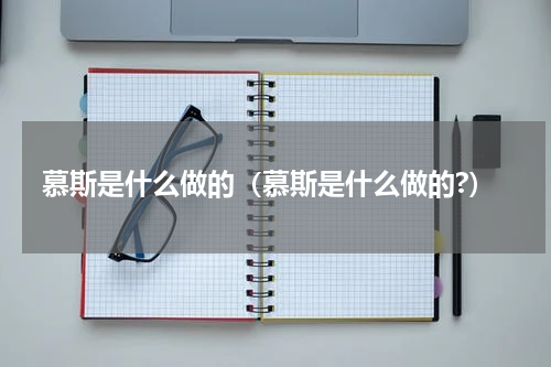 慕斯是什么做的（慕斯是什么做的?）