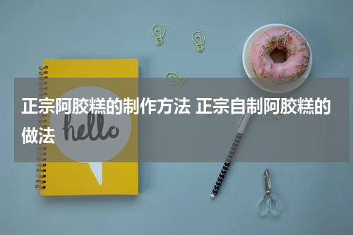 正宗阿胶糕的制作方法 正宗自制阿胶糕的做法
