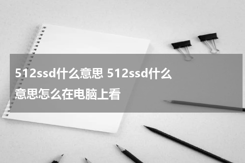 512ssd什么意思 512ssd什么意思怎么在电脑上看