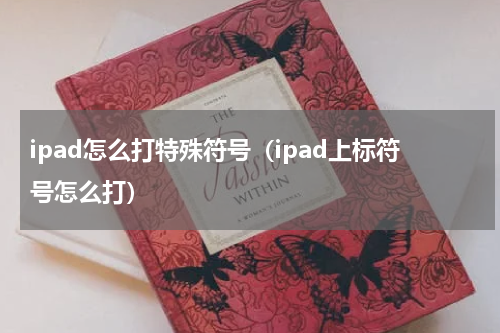 ipad怎么打特殊符号（ipad上标符号怎么打）