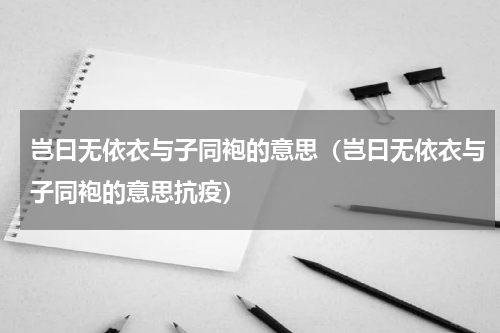 岂曰无依衣与子同袍的意思（岂曰无依衣与子同袍的意思抗疫）